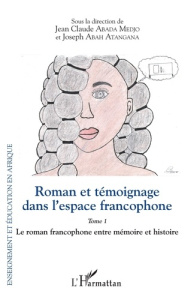 Roman et témoignage dans l'espace francophone Tome 1. Le roman francophone entre mémoire et histoire - Abada Medjo jean-claude ; Abah Atangana joseph
