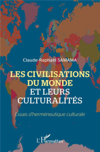 Les civilisations du monde et leurs culturalités. Essais d'herméneutique culturale - Samama Claude- raphaël