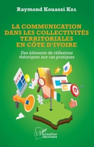 La communication dans les collectivités territoriales en Côte d'Ivoire. Des éléments de réflexions t - Kra Raymond Kouassi