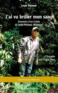 J'ai vu brûler mon sang. Souvenirs d'un Créole de Saint-Philippe (Réunion) - Damour Louis