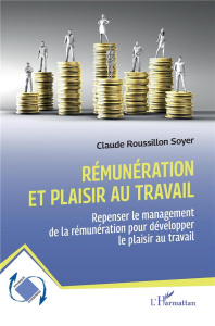 Rémunération et plaisir au travail. Repenser le management de la rémunération pour développer le pla - Roussillon Soyer claude