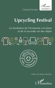 Upcycling Festival. La révolution de l'économie circulaire et de la seconde vie des objets - Hincker Chantal