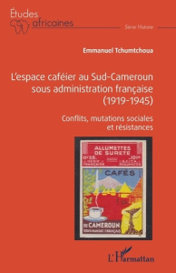 L'espace caféier au Sud-Cameroun sous administration française (1919-1945). Conflits, mutations soci - Tchumtchoua Emmanuel