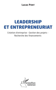 Leadership et entrepreneuriat. Création d'entreprise - Gestion des projets - Recherche des financeme - Pony Lucas