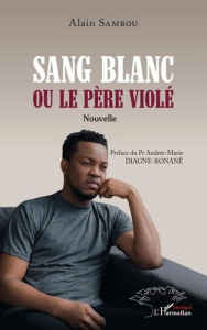 Sang blanc ou le père violé. Nouvelle - Sambou Alain ; Diagne-Bonané Andrée-Marie