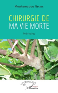 Chirurgie de ma vie morte. Mémoires - Ndiaye Mouhamadou