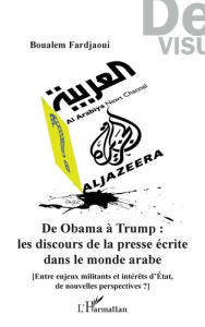 De Obama à Trump : les discours de la presse écrite dans le monde arabe. [Entre enjeux militants et - Fardjaoui Boualem