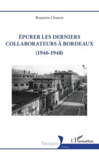 Epurer les derniers collaborateurs à Bordeaux. (1946-1948) - Chauvet Benjamin