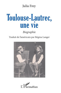 Toulouse-Lautrec, une vie. Biographie - Frey Julia ; Langer Régina