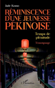 Réminiscence d'une jeunesse pékinoise. Temps de plénitude - Komo Jade