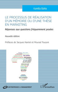 Le processus de réalisation d'un mémoire ou d'une thèse en marketing. Nouvelle édition - Bahia Kamilia