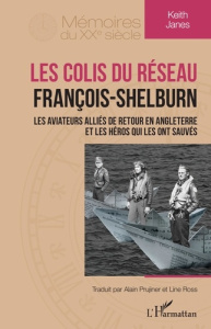 Les colis du réseau François-Shelburn. Les aviateurs Alliés de retour en Angleterre et les héros qui - Janes Keith ; Prujiner Alain ; Ross Line