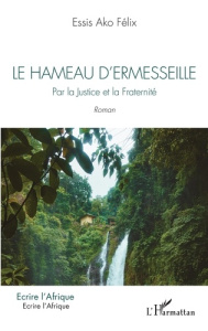 Le hameau d'Ermesseille. Par la Justice et la Fraternité. Roman - Essis Ako felix