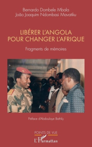 Libérer l'Angola pour changer l'Afrique. Fragments de mémoires - Dombele Mbala Bernardo ; Ndombasi Mavatiku Joao Jo