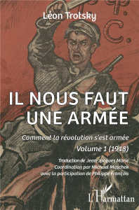 Comment la révolution s'est armée Tome 1 : 1918. Il nous faut une armée - Trotsky Léon ; Marie Jean-Jacques