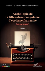 Anthologie de la littérature congolaise d’écriture française (1950-2022). Tome 1 - Moassa Ibhenguet Bexelant Cyr Emiland
