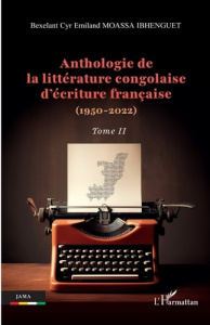 Anthologie de la littérature congolaise d’écriture française (1950-2022). Tome 2 - Moassa Ibhenguet Bexelant Cyr Emiland