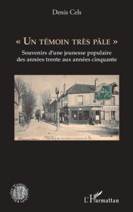 UN TEMOIN TRES PALE - SOUVENIRS D''UNE JEUNESSE POPULAIRE DES ANNEES TRENTE AUX ANNEES CINQUANTE - CELS DENIS