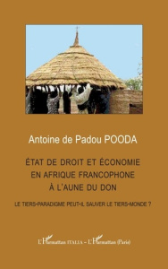 ETAT DE DROIT ET ECONOMIE EN AFRIQUE FRANCOPHONE A L'AUNE DU DON - LE TIERS-PARADIGME PEUT-IL SAUVER - POODA A D P.