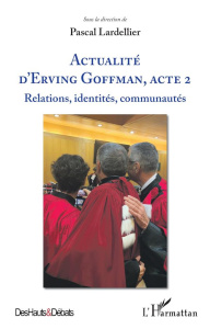 ACTUALITE D'ERVING GOFFMAN, ACTE 2 - VOL02 - RELATIONS, IDENTITES, COMMUNAUTES - LARDELLIER PASCAL