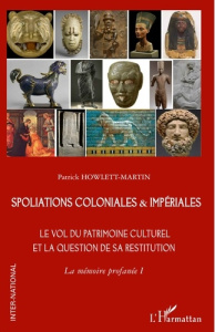 Spoliations coloniales & impériales. Le vol du patrimoine culturel et la question de sa restitution. - Howlett-Martin Patrick