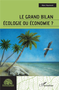 Le grand bilan. Ecologie ou économie ? - Haumont Marc