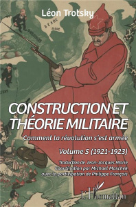 Comment la révolution s'est armée Tome 5 : 1921-1923. Construction et théorie militaire - Trotsky Léon ; Marie Jean-Jacques