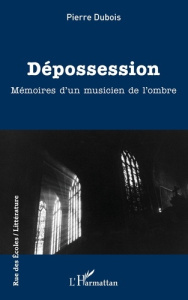 Dépossession. Mémoires d'un musicien de l'ombre - Dubois Pierre