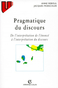 PRAGMATIQUE DU DISCOURS. De l'interprétation de l'énoncé à l'interprétation du discours - Moeschler Jacques ; Reboul Anne