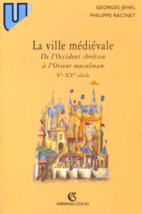 LA VILLE MEDIEVALE. De l'Occident chrétien à l'Orient musulman (Vème-XVème siècle) - Jehel Georges ; Racinet Philippe