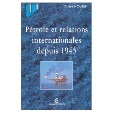 Pétrole et relations internationales de 1945 à nos jours - Nouschi André