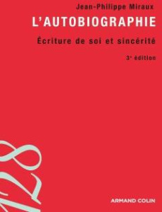 L'autobiographie. Ecriture de soi et sincérité, 3e édition - Miraux Jean-Philippe