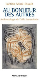 Au bonheur des autres. Anthropologie de l'aide humanitaire - Atlani-Duault Laëtitia