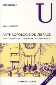 Anthropologie de l'espace. Habiter, fonder, distribuer, transformer, 2e édition - Segaud Marion