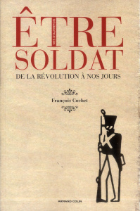 Etre soldat. De la Révolution à nos jours - Cochet François