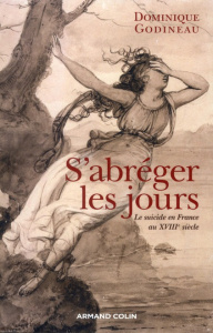 S'abréger les jours. Le suicide en France au XVIIIe siècle - Godineau Dominique