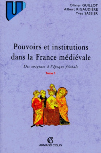POUVOIRS ET INSTITUTIONS DANS LA FRANCE MEDIEVALE. Tome 1, Des origines à l'époque féodale, 3ème éd - Guillot Olivier ; Rigaudière Albert ; Sassier Yves