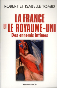 La France et le Royaume-Uni. Des ennemis intimes - Tombs Robert ; Tombs Isabelle