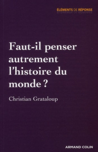 Faut-il penser autrement l?histoire du monde ? - Grataloup Christian