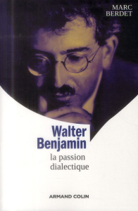 Walter Benjamin. La passion dialectique - Berdet Marc