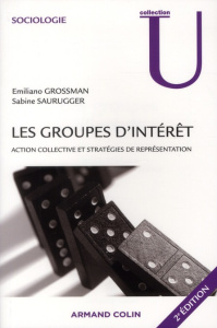 Les groupes d'intérêt. Action collective et stratégies de représentation, 2e édition - Grossman Emiliano ; Saurugger Sabine