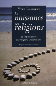 La naissance des religions. De la préhistoire aux religions universalistes - Lambert Yves