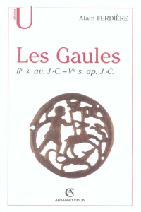 Les Gaules (Provinces des Gaules et Germanies, Provinces Alpines). IIe siècle av. - Ve siècle ap. J. - Ferdière Alain
