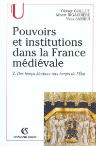 Pouvoirs et institutions dans la France médiévale. Tome 2, Des temps féodaux aux temps de l'Etat, 3è - Rigaudière Albert ; Guillot Olivier ; Sassier Yves