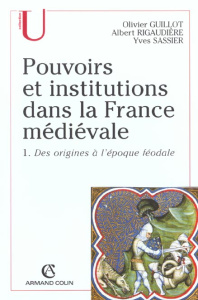 Pouvoirs et institutions dans la France médiévale. Tome 1, Des origines à l'époque féodale - Guillot Olivier ; Rigaudière Albert ; Sassier Yves