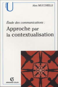 Approche par la contextualisation. Etudes des communications - Mucchielli Alex