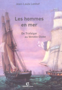 Les hommes en mer. De Trafalgar au Vendée Globe - Lenhof Jean-Louis