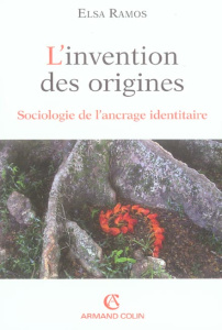 L'invention des origines. Sociologie de l'ancrage identitaire - Ramos Elsa ; Singly François de