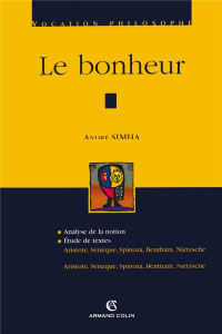 Le bonheur. Analyse de la notion ; Etude de textes : Aristote, Sénèque, Spinoza, Bentham, Nietzsche - Simha André ; Simha Suzanne