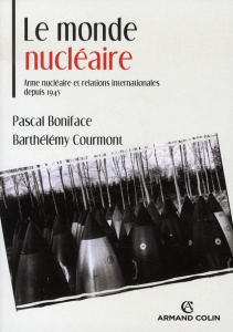 Le monde nucléaire. Arme nucléaire et relations internationales depuis 1945 - Boniface Pascal ; Courmont Barthélémy
